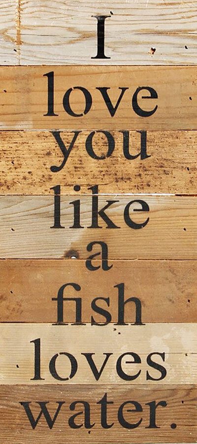I love you like a fish loves water. / 6"x14" Reclaimed Wood Sign