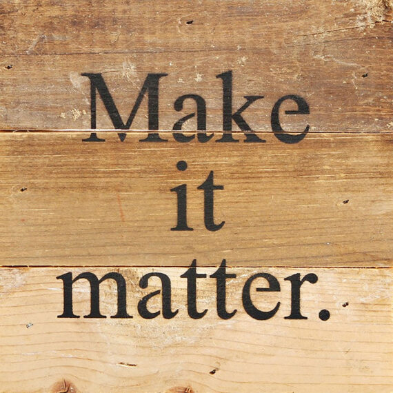 Make it matter. / 6"x6" Reclaimed Wood Sign