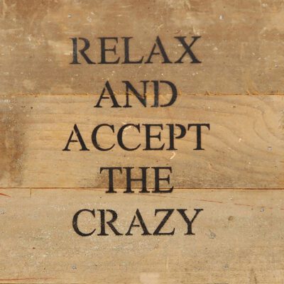 Relax and accept the crazy / 6"x6" Reclaimed Wood Sign