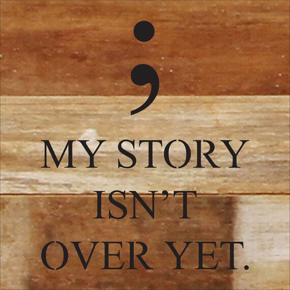 My story isn't over yet. (semicolon image) / 6"x6" Reclaimed Wood Sign