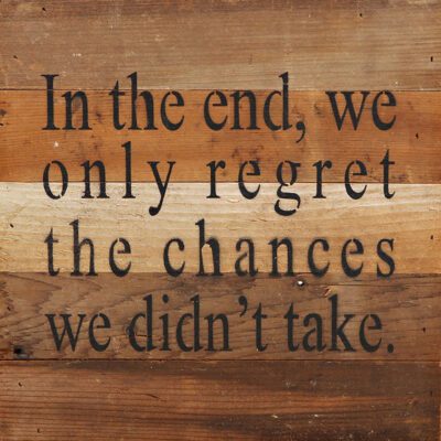In the end, we only regret the chances we didn't take. / 10"x10" Reclaimed Wood Sign