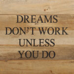 Dreams don't work unless you do. / 10"x10" Reclaimed Wood Sign