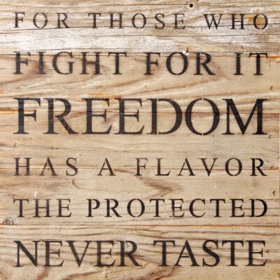 For those who fight for it, freedom has a flavor the protected never taste / 10"x10" Reclaimed Wood Sign