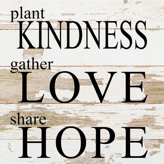Plant kindness, gather love, share hope / 10"x10" Reclaimed Wood Sign
