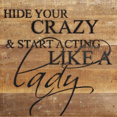 Hide your crazy & start acting like a lady. / 10"x10" Reclaimed Wood Sign