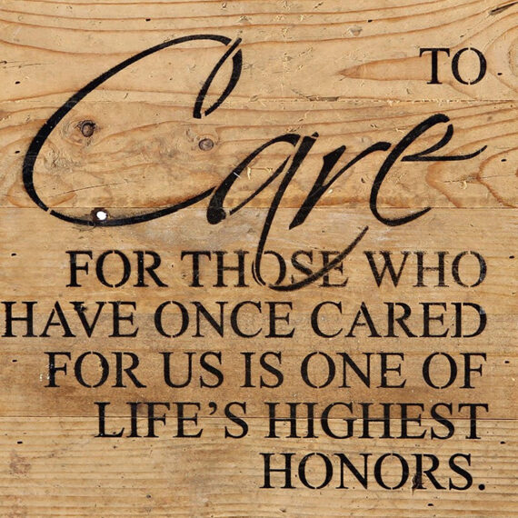 To care for those who have once cared for us is one of life's highest honors. / 10"x10" Reclaimed Wood Sign