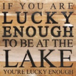If you are lucky enough to be at the lake you're lucky enough / 10"x10" Reclaimed Wood Sign