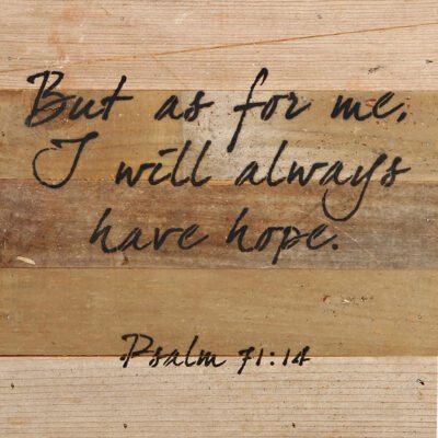 But as for me, I will always have hope. Psalm 71:14 / 10"x10" Reclaimed Wood Sign