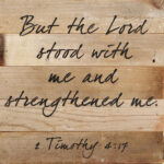 But the Lord stood with me and strengthened me. / 10"x10" Reclaimed Wood Sign