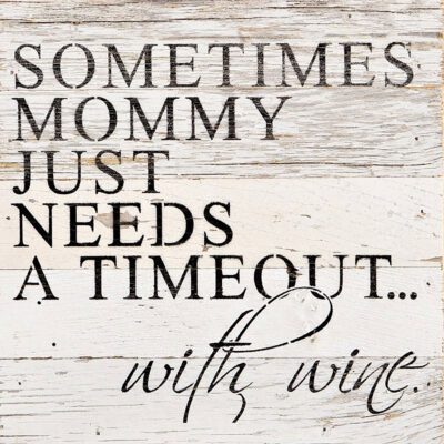 Sometimes Mommy just needs a timeout...with wine. / 10"x10" Reclaimed Wood Sign