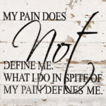 My pain does not define me. What I do in spite of my pain defines me. / 10"x10" Reclaimed Wood Sign