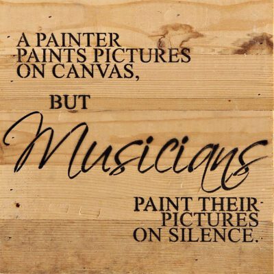 A painter paints pictures on canvas, but musicians paint their pictures on silence. / 10"x10" Reclaimed Wood Sign