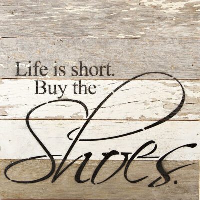 Life is short. Buy the shoes. / 10"x10" Reclaimed Wood Sign