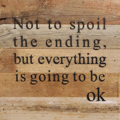 Not to spoil the ending, but everything is going to be ok / 10"x10" Reclaimed Wood Sign