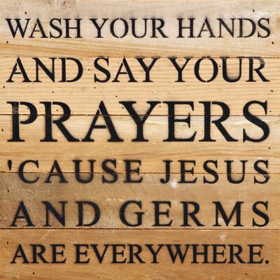 Wash your hands and say your prayers, 'cause Jesus and germs are everywhere. / 10"x10" Reclaimed Wood Sign