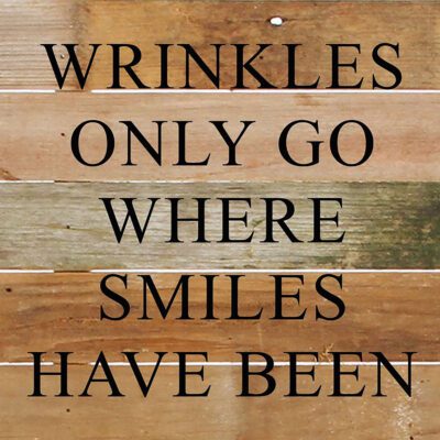 Wrinkles only go where smiles have been. / 10"x10" Reclaimed Wood Sign