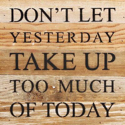 Don't let yesterday take up too much of today. / 10"x10" Reclaimed Wood Sign