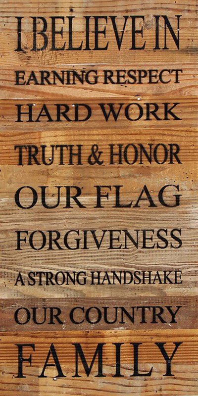I believe in earning respect, hard work, truth & honor, our flag, forgiveness, a strong handshake, our country, family. / 12"x24" Reclaimed Wood Sign