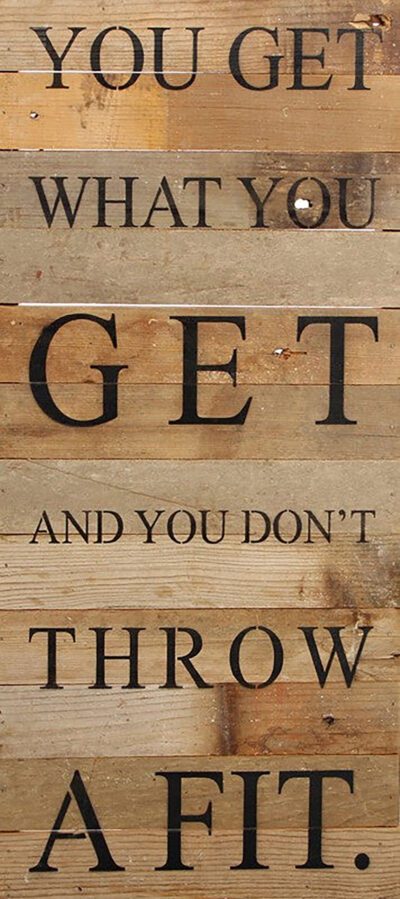 You get what you get and you don't throw a fit. / 12"x24" Reclaimed Wood Sign