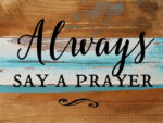 Always Say A Prayer / 8x6 Reclaimed Wood Wall Art