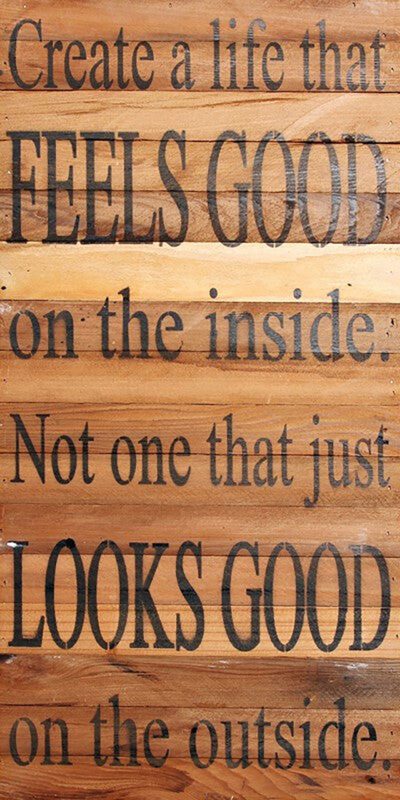 Create a life that feels good on the inside. Not one that just looks good on the outside. / 12"x24" Reclaimed Wood Sign