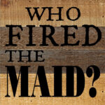 Who Fired the Maid? / 8x8 Reclaimed Wood Wall Art