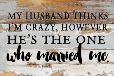 My husband thinks I'm crazy, however he's the one who married me. / 12x8 Reclaimed Wood Wall Art