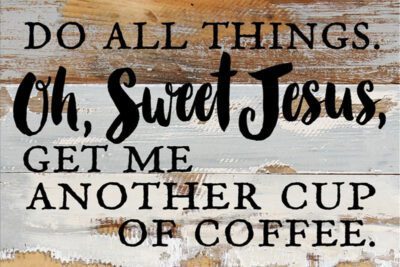 Do all things. Oh sweet Jesus get me another cup of coffee. / 12x8 Reclaimed Wood Wall Art