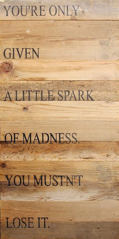 You're only given a little spark of madness. You musn't lose it. / 12"x24" Reclaimed Wood Sign