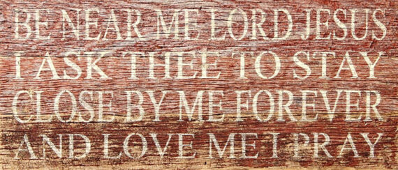 Be near me Lord Jesus I ask thee to stay close by me forever and love me I pray. (Cream) / 14"x6" Reclaimed Wood Sign