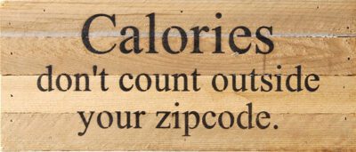 Calories don't count outside your zipcode. / 14"x6" Reclaimed Wood Sign