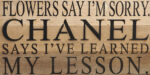 Flowers say I'm sorry. Chanel says I've learned my lesson. / 14"x6" Reclaimed Wood Sign