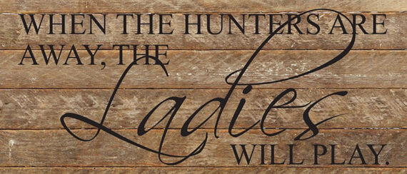 When the hunters are away, the ladies will play. / 14"x6" Reclaimed Wood Sign