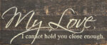 My love, I cannot hold you close enough. / 14"x6" Reclaimed Wood Sign
