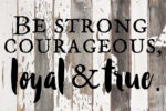 Be strong, courageous, loyal & true / 18x12 Reclaimed Wood Wall Art