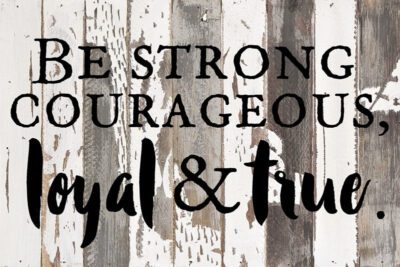 Be strong, courageous, loyal & true / 18x12 Reclaimed Wood Wall Art