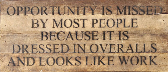 Opportunity is missed by most people because it is dressed in overalls and looks like work. / 14"x6" Reclaimed Wood Sign