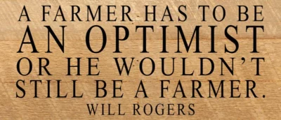 A farmer has to be an optimist or he wouldn't still be a farmer ~ Will Rogers / 14"x6" Reclaimed Wood Sign