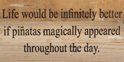 Life would be infinitely better if pinatas magically appeared throughout the day. / 14"x6" Reclaimed Wood Sign