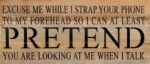 Excuse me while I strap your phone to my forehead so I can at least pretend you are looking at me when I talk. / 14"x6" Reclaimed Wood Sign