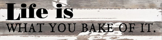 Life is what you bake of it. / 24x6 Reclaimed Wood Wall Art