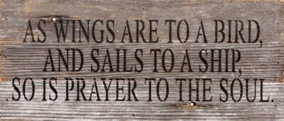 As wings are to a bird, and sails to a ship, so is prayer to the soul. / 14"x6" Reclaimed Wood Sign