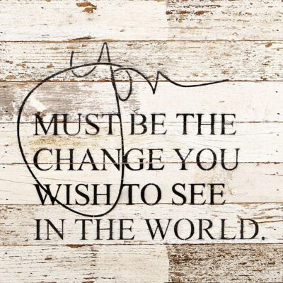 You must be the change you wish to see in / 14"x14" Reclaimed Wood Sign
