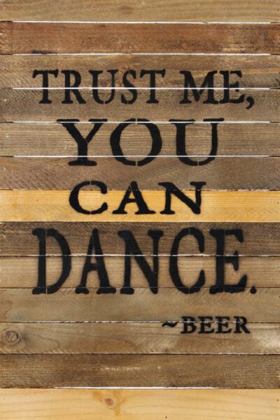 Trust me, you can dance.  - Beer / 12x18 Reclaimed Wood Wall Art