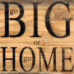 go BIG or go HOME / 14"x14" Reclaimed Wood Sign