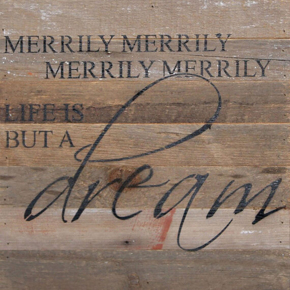 Merrily, Merrily, Merrily, Merrily life is but a dream / 14"x14" Reclaimed Wood Sign