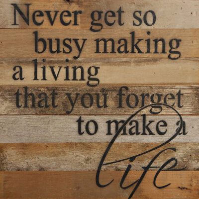 Never get so busy making a living that you forget to make a life / 14"x14" Reclaimed Wood Sign