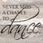 Never miss a chance to dance. / 14"x14" Reclaimed Wood Sign