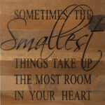 Sometimes the smallest things take up the most room in your heart. / 14"x14" Reclaimed Wood Sign