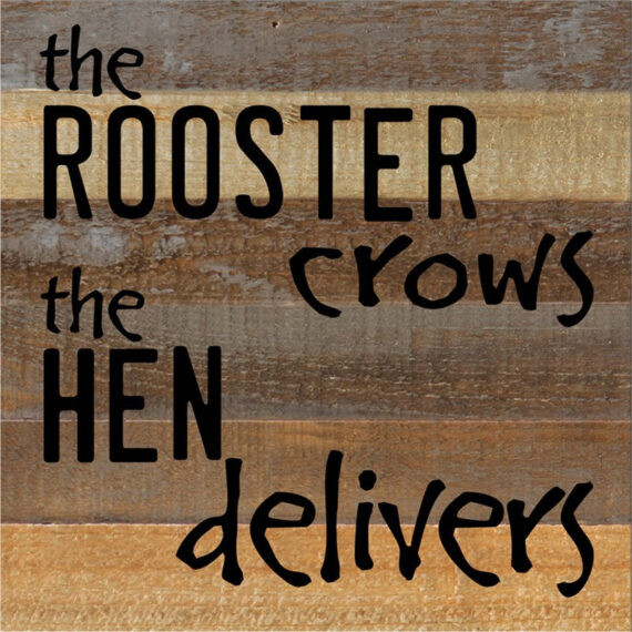 The rooster crows, the hen delivers / 12x12 Reclaimed Wood Wall Art